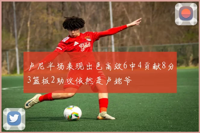 卢尼半场表现出色高效6中4贡献8分3篮板2助攻依然是卢姥爷